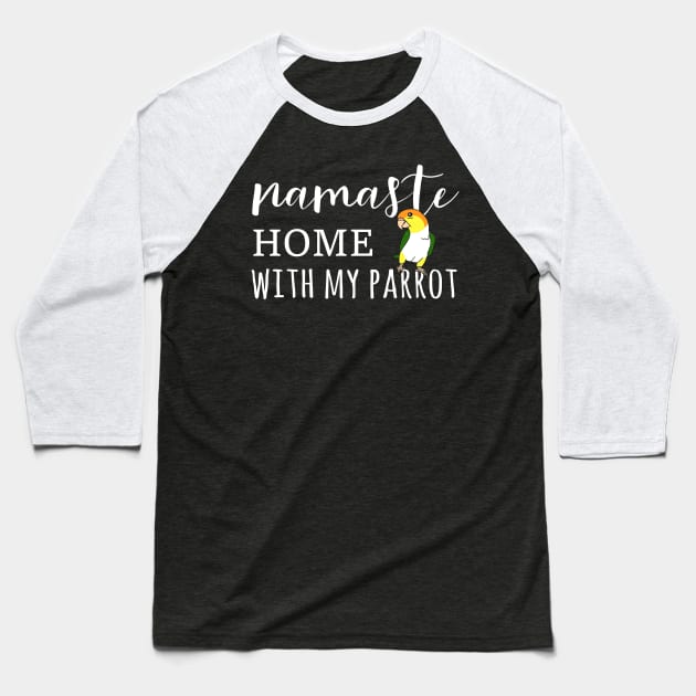 Namaste Home with my white bellied caique Baseball T-Shirt by FandomizedRose